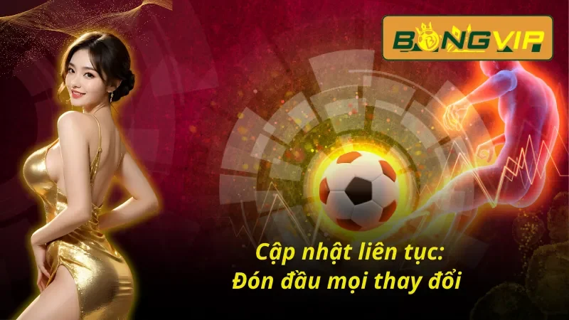 Đón đầu mọi thay đổi cùng Bóng đá Bongvip