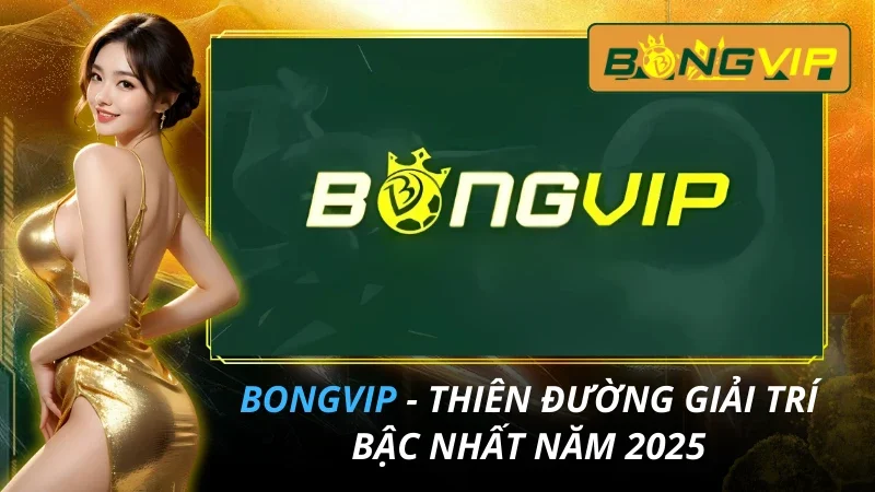 BONGVIP - Thiên Đường Giải Trí Bậc Nhất Năm 2025 5 BONGVIP
