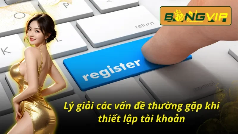 Cách Đăng Ký Tài Khoản Bongvip - Đơn Giản Và Đảm Bảo Bảo Mật 5 Cách đăng ký tài khoản Bongvip và các vấn đề xung quanh