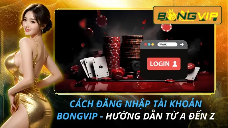 Cách Đăng Nhập Tài Khoản Bongvip - Hướng Dẫn Từ A Đến Z 8 Cách Đăng Nhập Tài Khoản Bongvip