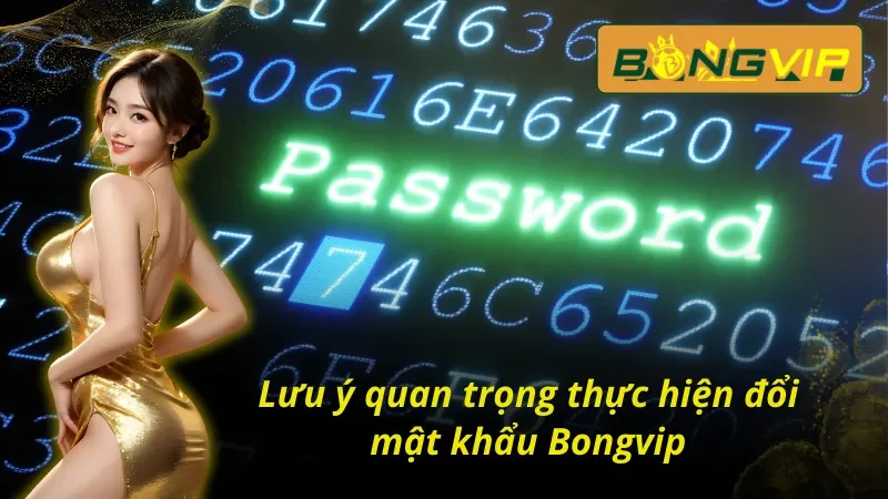 Cách Đổi Mật Khẩu Bongvip Đơn Giản, An Toàn Cho Tài Khoản 6 Cách đổi mật khẩu Bongvip có gì cần lưu ý?