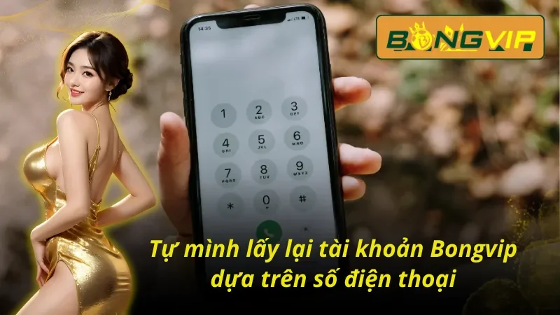 Cách Lấy Lại Tài Khoản Bongvip Đảm Bảo Thành Công Tuyệt Đối 4 Cách lấy lại tài khoản Bongvip qua số điện thoại