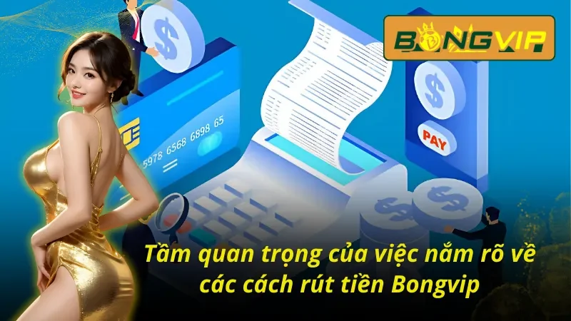 Cách Rút Tiền Bongvip Chỉ Với Vài Bước Cơ Bản Cho Cược Thủ 2 Khái quát về việc tìm cách rút tiền Bongvip
