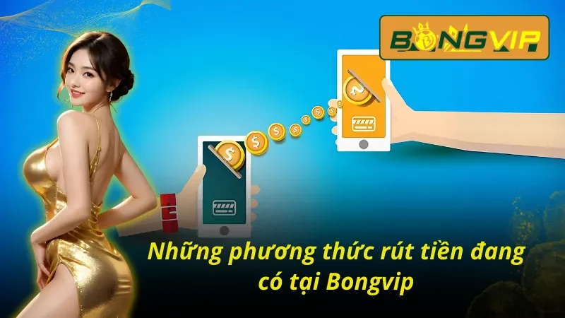 Cách Rút Tiền Bongvip Chỉ Với Vài Bước Cơ Bản Cho Cược Thủ 3 03 cách rút tiền Bongvip tiện lợi nhất