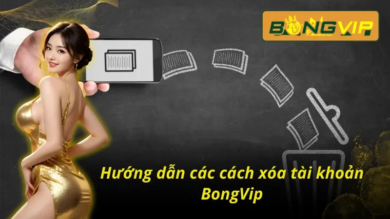 Tìm Hiểu Cách Xóa Tài Khoản BongVip Trong Vài Nốt Nhạc 3 Cách xóa tài khoản Bongvip với vài thao tác đơn giản