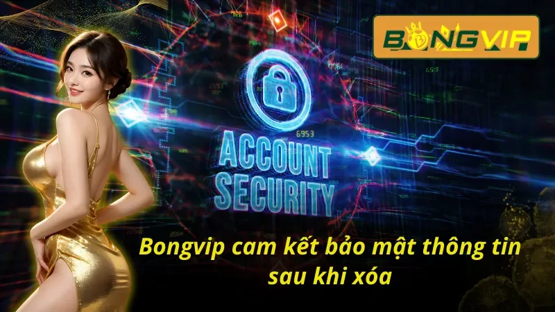 Tìm Hiểu Cách Xóa Tài Khoản BongVip Trong Vài Nốt Nhạc 4 BongVip bảo mật tuyệt đối thông tin - an tâm người dùng