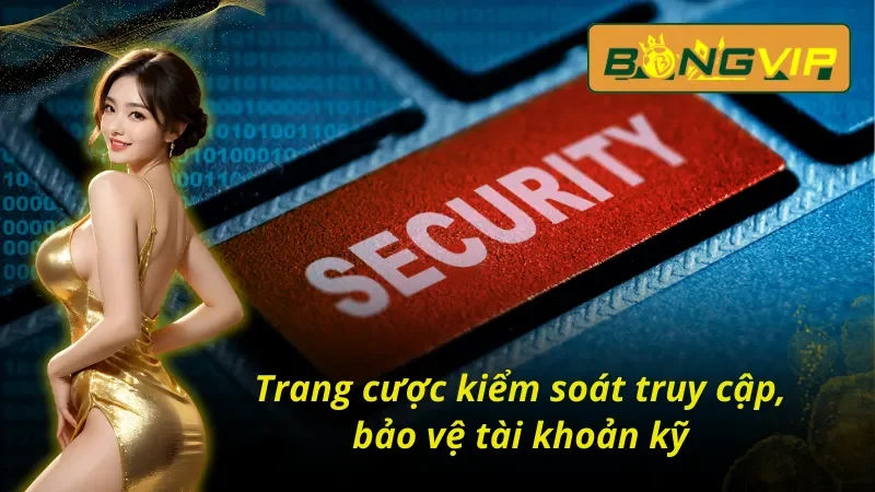 Chính Sách Bảo Mật Bongvip - An Toàn Tuyệt Đối, Minh Bạch 3 Chính sách bảo mật Bongvip khi truy cập rất nghiêm khắc