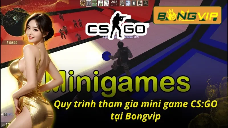 Chinh Phục Mini Game CS:GO Vạn Người Mê Tại Bongvip 3 Quy trình tham gia mini game CS:GO Bongvip không thể bỏ qua