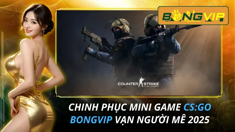 Chinh Phục Mini Game CS:GO Vạn Người Mê Tại Bongvip 7 CS:GO