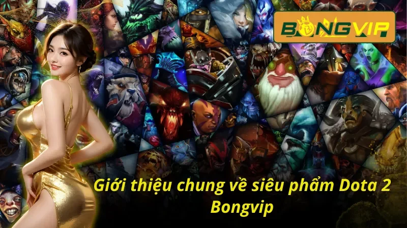 Dota 2 - Siêu Phẩm Ăn Khách Nhất Mọi Thời Đại Tại Bongvip 2 Giới thiệu về siêu phẩm Dota 2 Bongvip