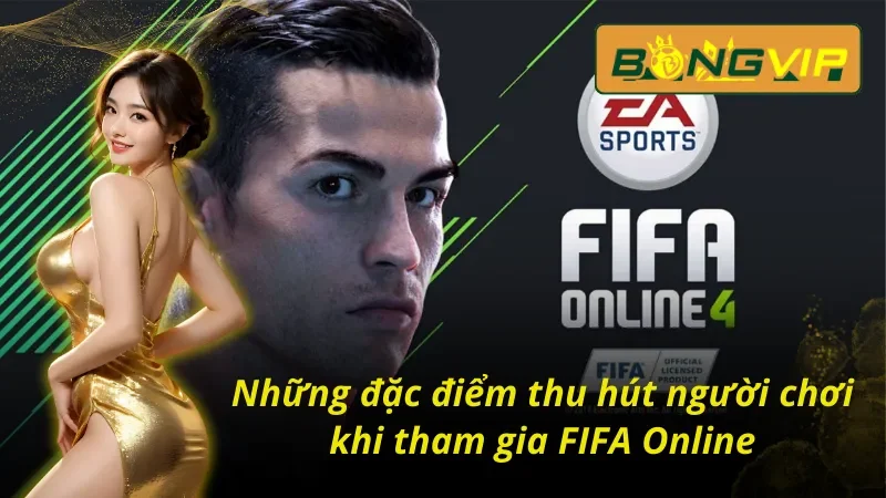Những đặc điểm thu hút người chơi khi tham gia FIFA Online Bongvip