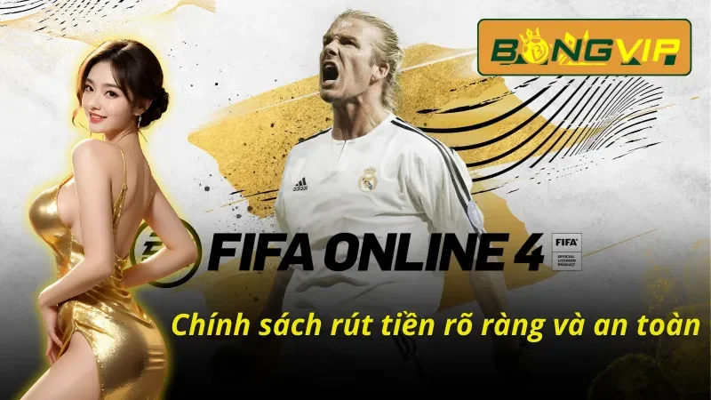 Chính sách rút tiền rõ ràng và an toàn khi tham gia FIFA Online Bongvip