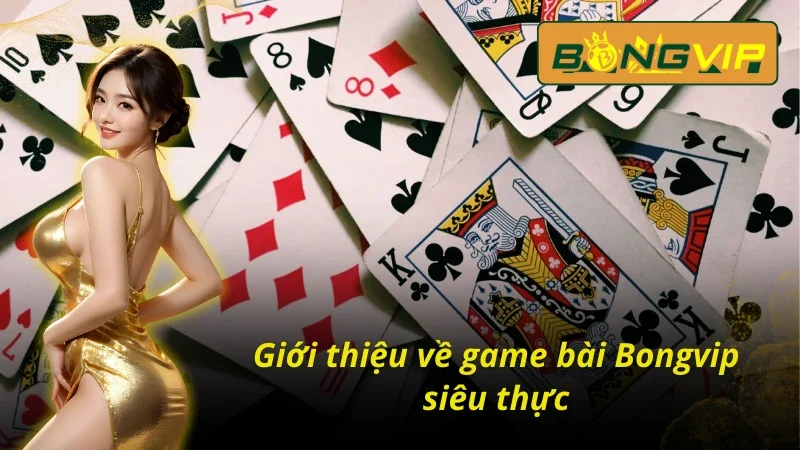 Game Bài - Sảnh Cá Cược Trực Tuyến Hấp Dẫn Ở Bongvip 2 Tổng quan về game bài Bongvip siêu thực tế