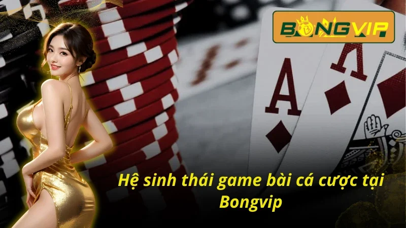 Game Bài - Sảnh Cá Cược Trực Tuyến Hấp Dẫn Ở Bongvip 3 Khám phá siêu phẩm game bài Bongvip