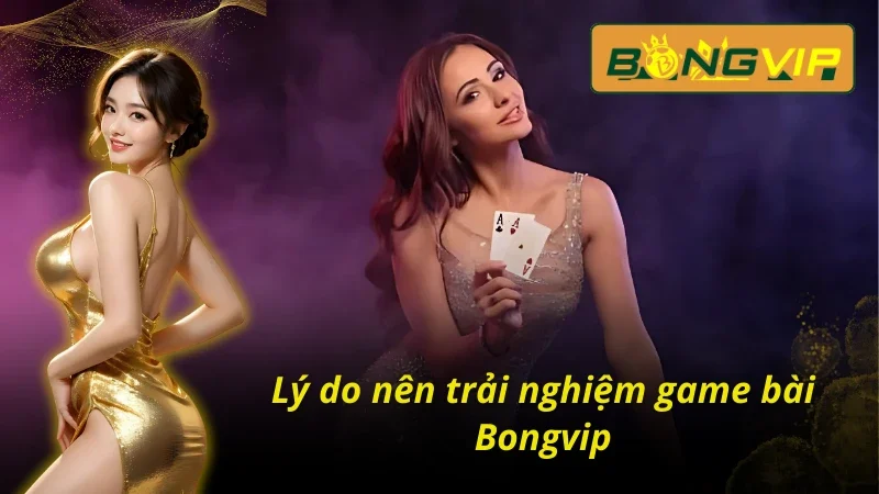 Game Bài - Sảnh Cá Cược Trực Tuyến Hấp Dẫn Ở Bongvip 4 Ưu điểm khi chơi game bài Bongvip tại nhà cái