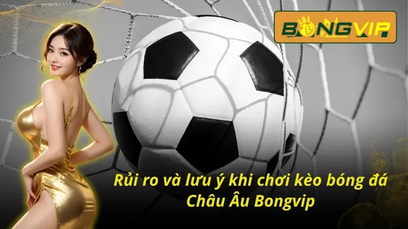 Kèo Châu Âu: Chinh Phục Đỉnh Cao Cá Cược Thể Thao Bongvip 5 Một số điều cần lưu ý khi chơi kèo Châu Âu Bongvip tại nhà cái