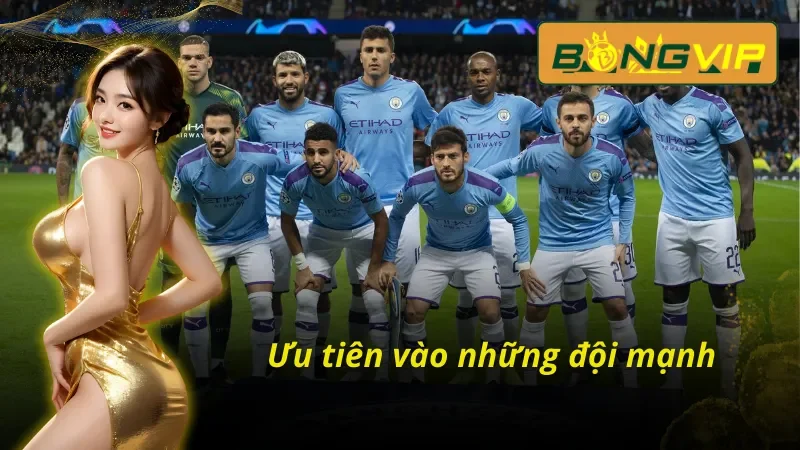 Hãy chọn những đội mạnh khi đặt cược kèo macao Bongvip