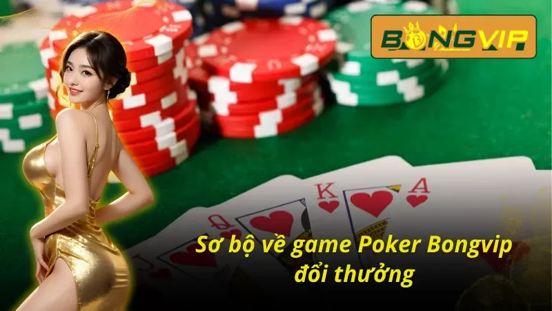 Tham Gia Đấu Trí Poker Phá Vỡ Giới Hạn Cùng Bongvip 2 Tổng quan Poker Bongvip