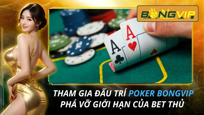 Tham Gia Đấu Trí Poker Phá Vỡ Giới Hạn Cùng Bongvip 1 Poker