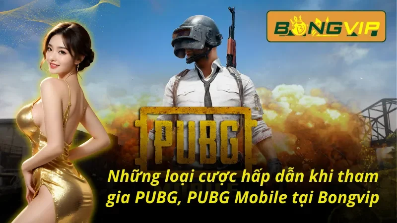 PUBG, PUBG Mobile - Thách Thức Mọi Giới Hạn Cùng Bongvip 3 Tất cả những loại cược hấp dẫn khi tham gia PUBG, PUBG Mobile Bongvip