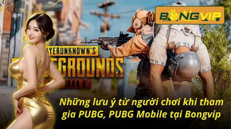 PUBG, PUBG Mobile - Thách Thức Mọi Giới Hạn Cùng Bongvip 5 Những lưu ý từ người chơi khi tham gia PUBG, PUBG Mobile Bongvip