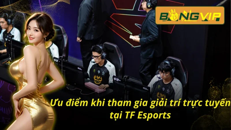 TF Esports - Sảnh Esports Đặc Sắc Nhất Bongvip 2025 3 04 ưu điểm khi tham gia cá cược thể thao điện tử tại TF Esports Bongvip