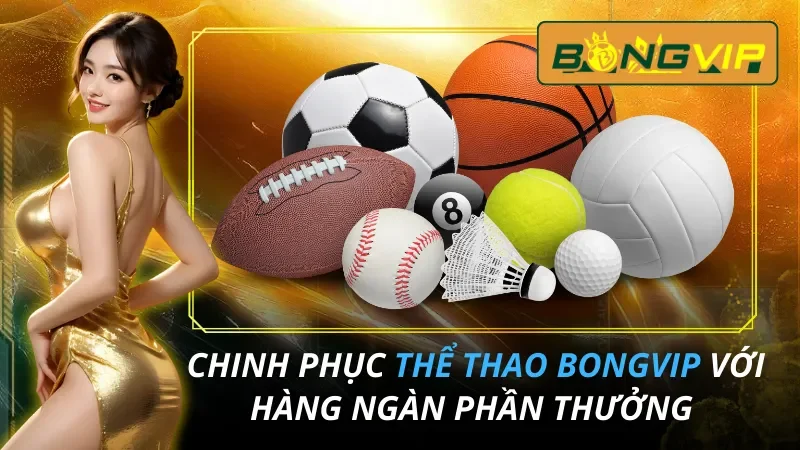 Chinh Phục Thể Thao Với Hàng Ngàn Phần Thưởng Tại Bongvip 8 Thể Thao