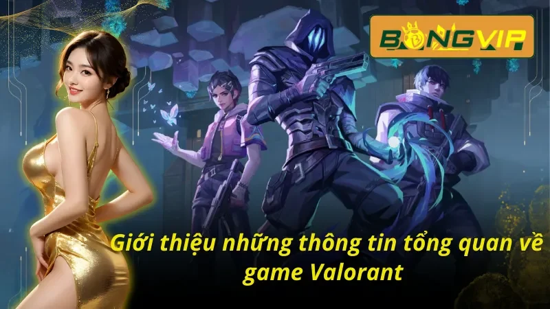 Khám Phá Thế Giới Valorant Sôi Động Nhất 2025 Tại Bongvip 2 Những thông tin tổng quan thú vị về Valorant Bongvip