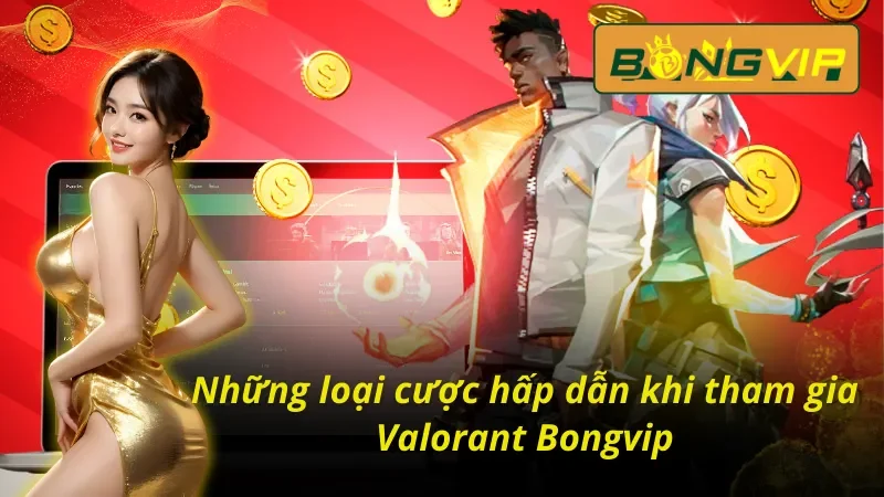 Khám Phá Thế Giới Valorant Sôi Động Nhất 2025 Tại Bongvip 3 Những loại cược hấp dẫn khi tham gia Valorant Bongvip không thể bỏ qua