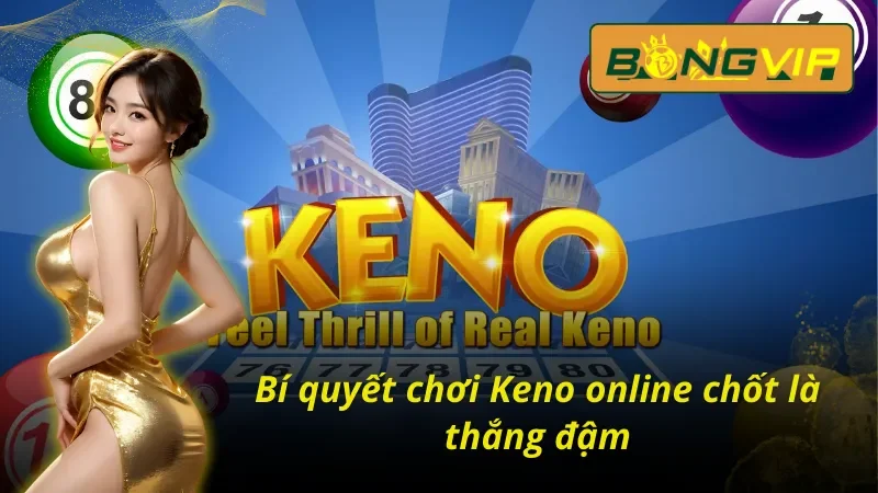 Đột Phá Cùng Xổ số Keno Tạo Cơ Hội Đổi Đời Cùng Bongvip 5 Chiến lược chơi xổ số Keno Bongvip bất bại trên mọi lần mở thưởng