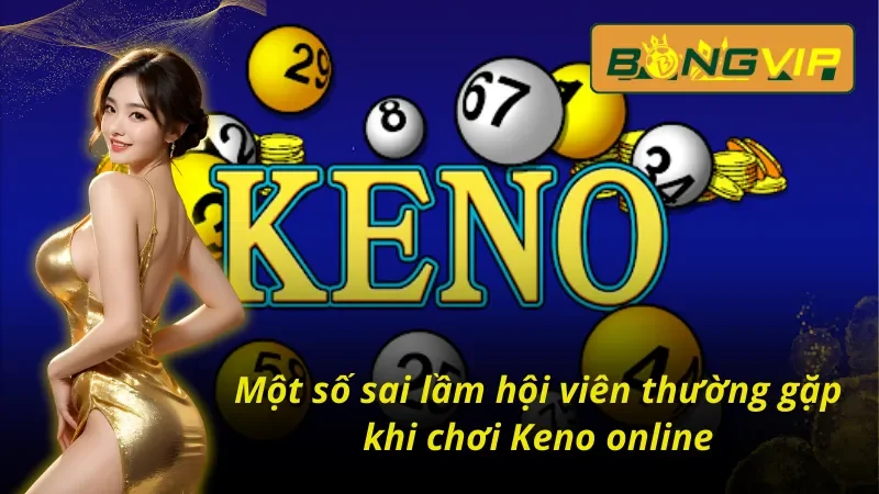 Đột Phá Cùng Xổ số Keno Tạo Cơ Hội Đổi Đời Cùng Bongvip 6 Những sai lầm hay mắc phải khi chơi xổ số Keno Bongvip