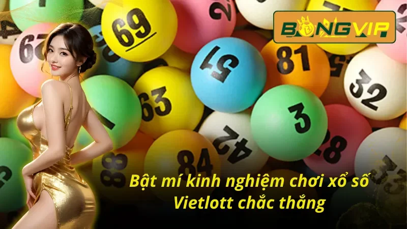 Bật mí kinh nghiệm chơi xổ số Vietlott Bongvip chắc thắng